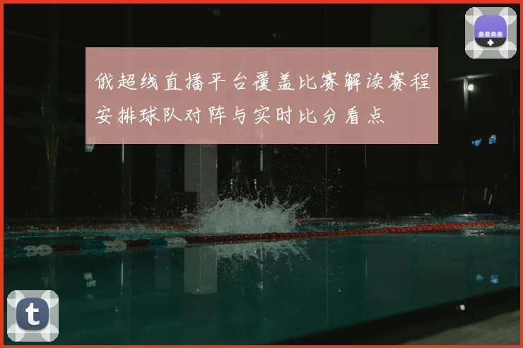 俄超线直播平台覆盖比赛解读赛程安排球队对阵与实时比分看点
